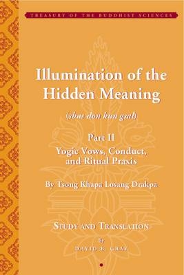Illumination of the Hidden Meaning Part II – Yogic  Vows, Conduct, and Ritual Praxis – By Tsong Khapa Losang Drakpa