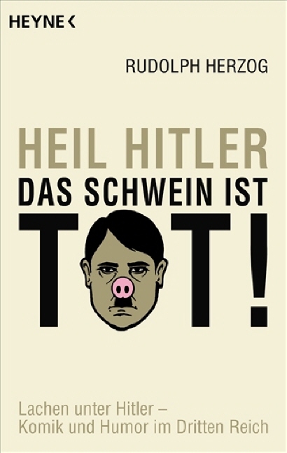 Heil Hitler, das Schwein ist tot! - Rudolph Herzog