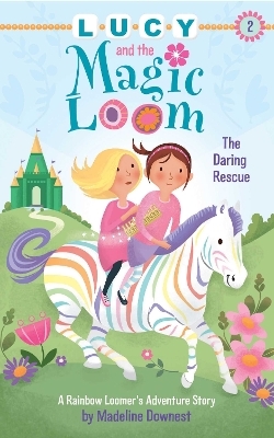 Lucy and the Magic Loom: The Daring Rescue - Madeline Downest