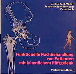 Funktionelle Nachbehandlung von Patienten mit k&uuml;nstlichem H&uuml;ftgelenk - Janine Aebi-M&uuml;ller, Isabelle Gloor-Moriconi, Peter Koch