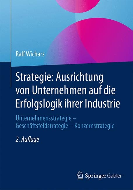 Strategie: Ausrichtung von Unternehmen auf die Erfolgslogik ihrer Industrie - Ralf Wicharz