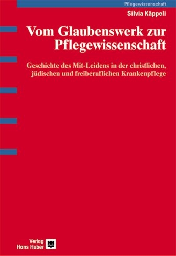 Vom Glaubenswerk zur Pflegewissenschaft - Silvia K&auml;ppeli