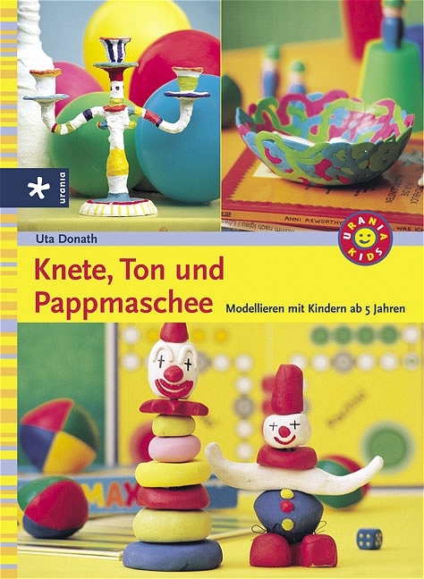 Knete, Ton und Pappmaschee - Uta Donath
