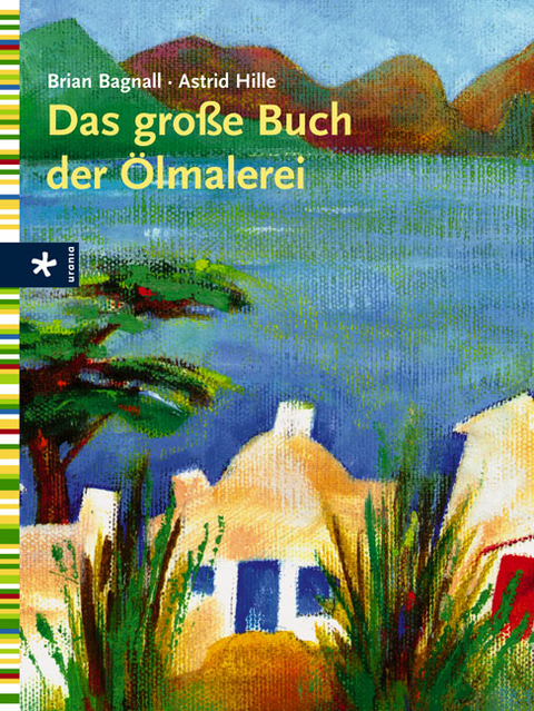 Das gro&szlig;e Buch der &Ouml;lmalerei - Brian Bagnall, Ursula Bagnall, Astrid Hille