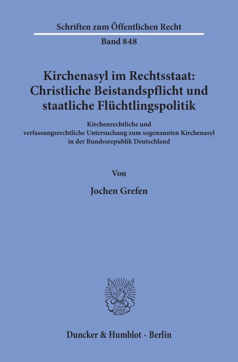 Kirchenasyl im Rechtsstaat: Christliche Beistandspflicht und staatliche Fl&uuml;chtlingspolitik. - Jochen Grefen