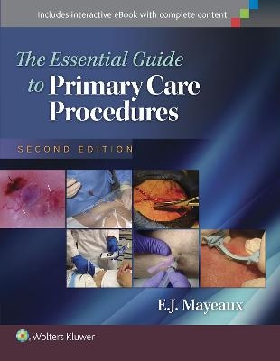 The Essential Guide to Primary Care Procedures - E. J. Mayeaux  Jr.