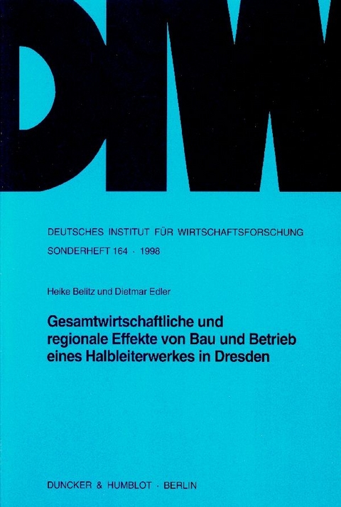 Gesamtwirtschaftliche und regionale Effekte von Bau und Betrieb eines Halbleiterwerkes in Dresden. - Heike Belitz, Dietmar Edler