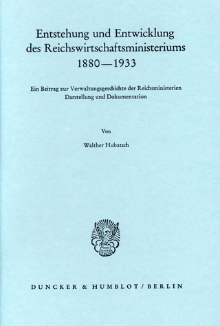Entstehung und Entwicklung des Reichswirtschaftsministeriums 1880–1933.
