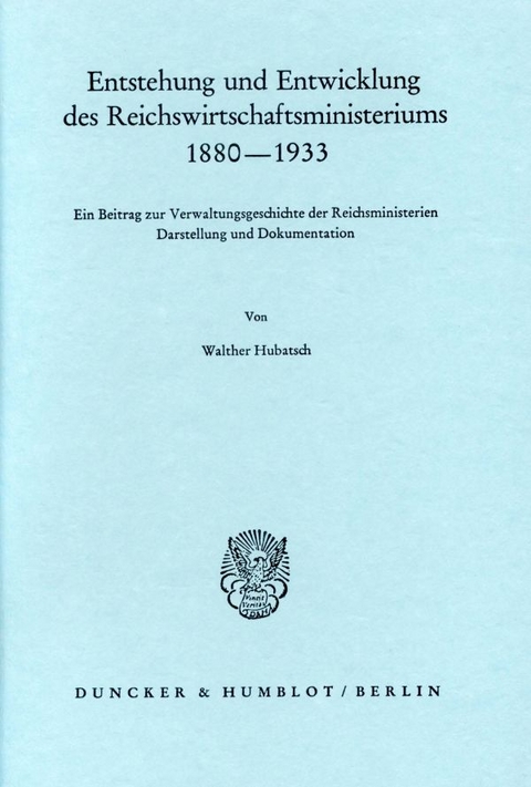 Entstehung und Entwicklung des Reichswirtschaftsministeriums 1880&ndash;1933. - Walther Hubatsch