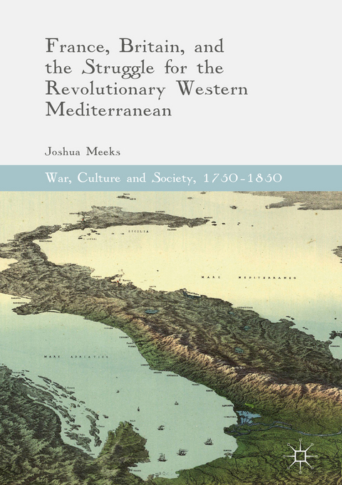 France, Britain, and the Struggle for the Revolutionary Western Mediterranean - Joshua Meeks