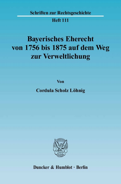 Bayerisches Eherecht von 1756 bis 1875 auf dem Weg zur Verweltlichung. - Cordula Scholz L&ouml;hnig