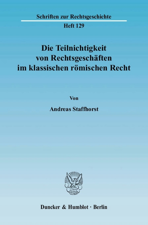 Die Teilnichtigkeit von Rechtsgesch&auml;ften im klassischen r&ouml;mischen Recht. - Andreas Staffhorst