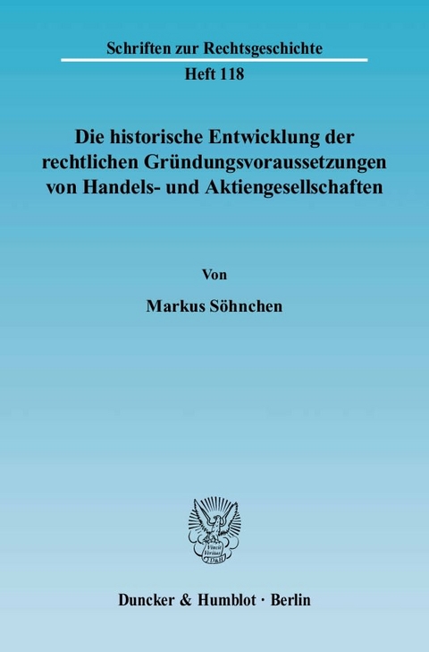 Die historische Entwicklung der rechtlichen Gr&uuml;ndungsvoraussetzungen von Handels- und Aktiengesellschaften. - Markus S&ouml;hnchen