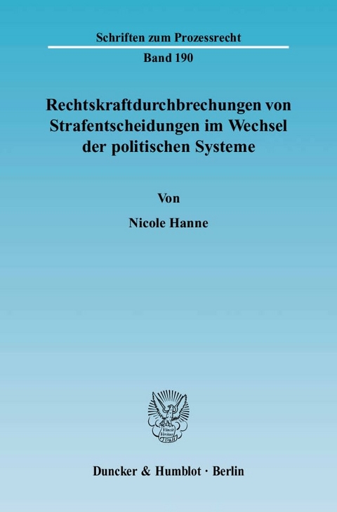 Rechtskraftdurchbrechungen von Strafentscheidungen im Wechsel der politischen Systeme. - Nicole Hanne