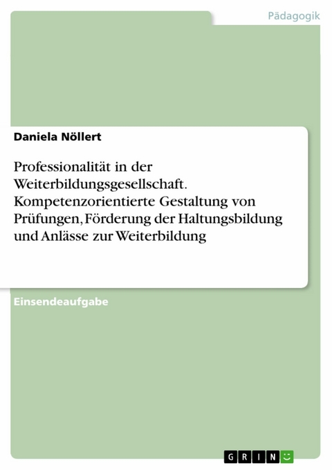 Professionalit&auml;t in der Weiterbildungsgesellschaft. Kompetenzorientierte Gestaltung von Pr&uuml;fungen, F&ouml;rderung der Haltungsbildung und Anl&auml;sse zur Weiterbildung -  Daniela N&ouml;llert