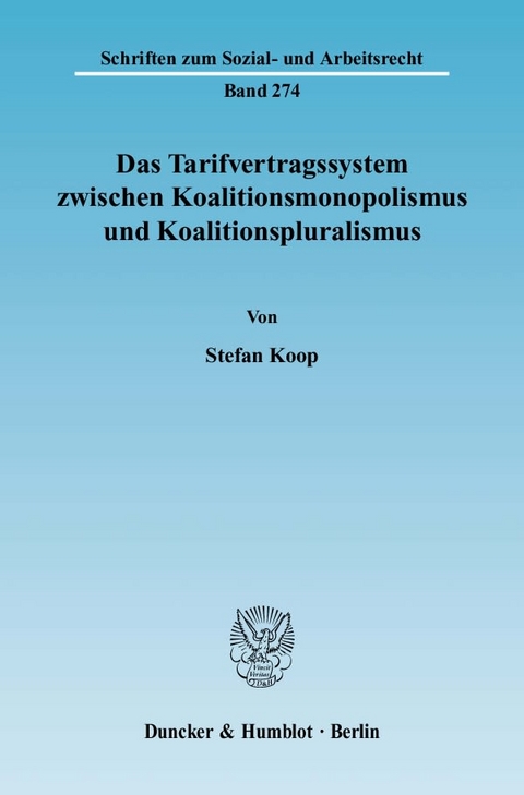 Das Tarifvertragssystem zwischen Koalitionsmonopolismus und Koalitionspluralismus. - Stefan Koop