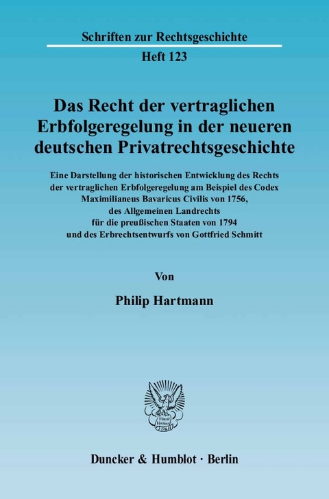 Das Recht der vertraglichen Erbfolgeregelung in der neueren deutschen Privatrechtsgeschichte. Eine Darstellung der historischen Entwicklung des Rechts der vertraglichen Erbfolgeregelung - Philip Hartmann