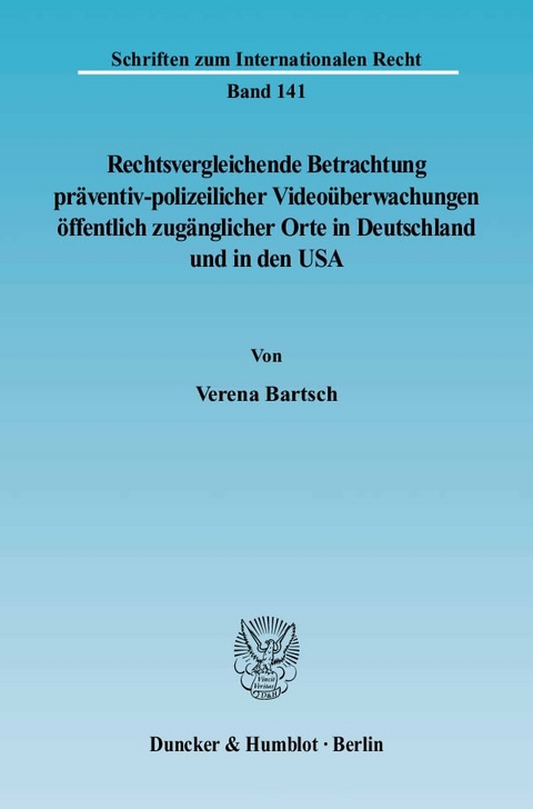 Rechtsvergleichende Betrachtung präventiv-polizeilicher Videoüberwachungen öffentlich zugänglicher Orte in Deutschland und in den USA. - Verena Bartsch