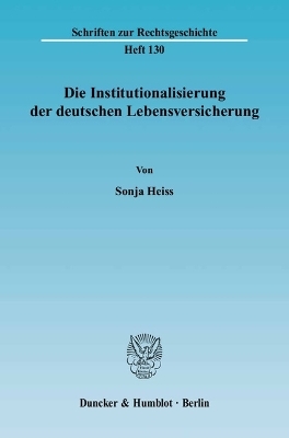 Die Institutionalisierung der deutschen Lebensversicherung. - Sonja Heiss