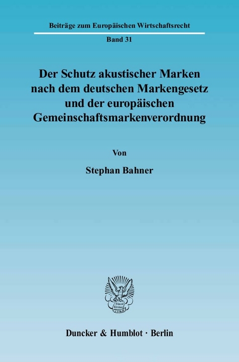 Der Schutz akustischer Marken nach dem deutschen Markengesetz und der europ&auml;ischen Gemeinschaftsmarkenverordnung. - Stephan Bahner