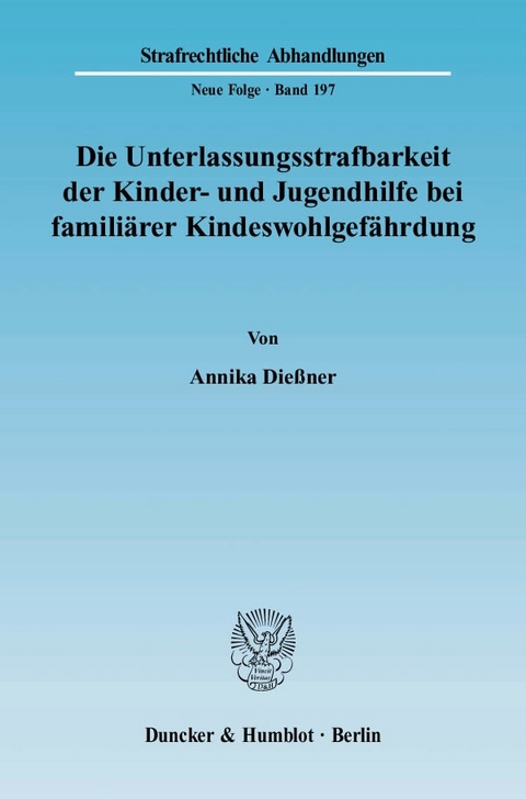 Die Unterlassungsstrafbarkeit der Kinder- und Jugendhilfe bei famili&auml;rer Kindeswohlgef&auml;hrdung. - Annika Die&szlig;ner