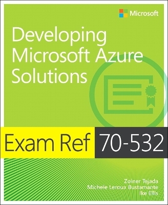 Exam Ref 70-532 Developing Microsoft Azure Solutions - Zoiner Tejada, Michele Leroux Bustamante, Ike Ellis