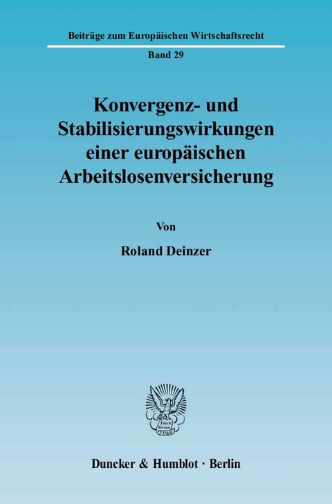 Konvergenz- und Stabilisierungswirkungen einer europ&auml;ischen Arbeitslosenversicherung. - Roland Deinzer