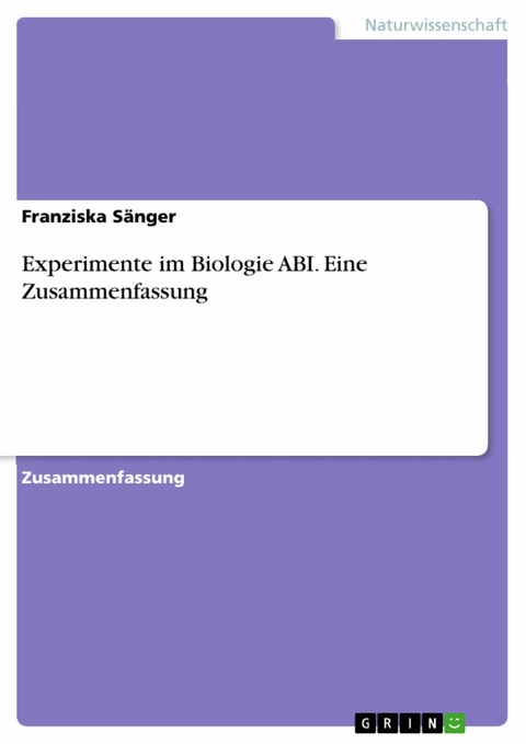 Experimente im Biologie ABI. Eine Zusammenfassung -  Franziska S&auml;nger
