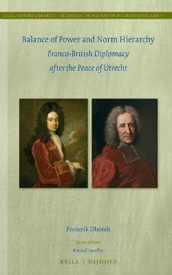 Balance of Power and Norm Hierarchy: Franco-British Diplomacy after the Peace of Utrecht - Frederik Dhondt