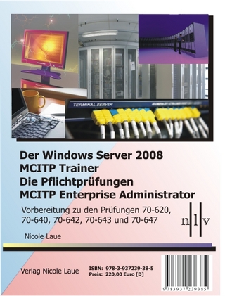 Der Windows Server 2008 MCITP Trainer - Die Pflichtprüfungen MCITP Enterprise Administrator - Vorbereitung zu den Prüfungen 70-620, 70-640, 70-642, 70-643 und 70-647