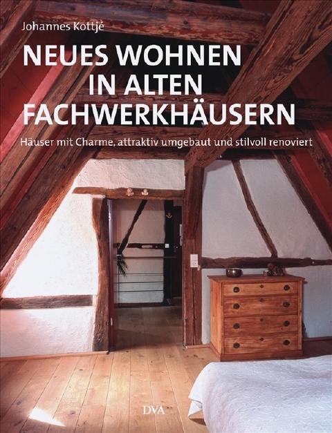 Neues Wohnen in alten Fachwerkh&auml;usern - Johannes Kottj&eacute;