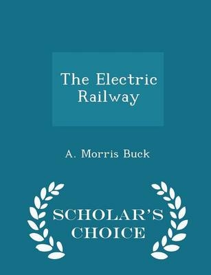 The Electric Railway - Scholar's Choice Edition - A Morris Buck