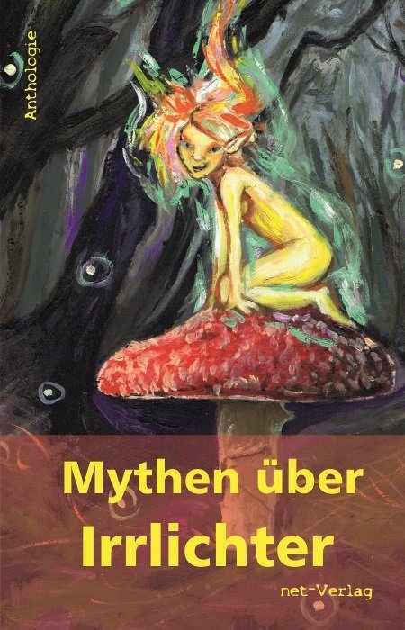 Mythen &uuml;ber Irrlichter - Magdalena Ecker, Petra Fili, Kerstin Gramelsberger, Brit G&ouml;gel, Volker Liebelt, Kerstin Paul, Waltraut Wozniak, Britta Vo&szlig;, Marieke Pochstein, Katharina Hofmann, D&ouml;rte M&uuml;ller, Arndt Wa&szlig;mann, Angie Pfeiffer, Saskia Kruse, Dorothea M&ouml;ller, Bianca Waldrich, Lily Beier, Sarah Grie&szlig;haber, Manfred Lipp, Gabriel Maier, Sandra Rapp, Bettina Auer, Hans-Peter Lorang, Alexandra Neumeier, Oliver Lehnert, Robert Beringar, Tam Lang, Jutta Sch&ouml;nberg, Detlef Klewer, Antje Steffen, Lena Winkler,  Seanchui, Paul Tobias Dahlmann, Eva Fischer, Doreen Hauswald, Andrea Lutz, Mathias Pietras, Chrissy Lazemare, Heike Wenig, Eveline Liedtke