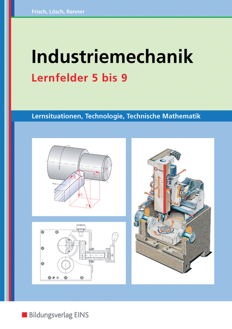 Metalltechnik, Industriemechanik, Zerspanungsmechanik / Industriemechanik Lernsituationen, Technologie, Technische Mathematik - Heinz Frisch, Erwin Lösch, Erich Renner