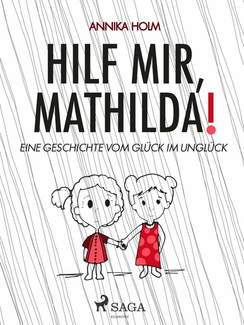 Hilf mir, Mathilda! : eine Geschichte vom Gl&uuml;ck im Ungl&uuml;ck - Annika Holm