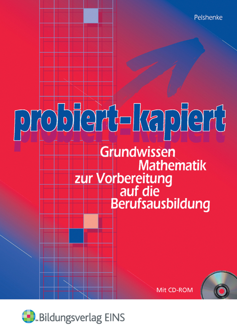 probiert - kapiert: Grundwissen Mathematik zur Vorbereitung auf die Berufsausbildung - Christian Pelshenke