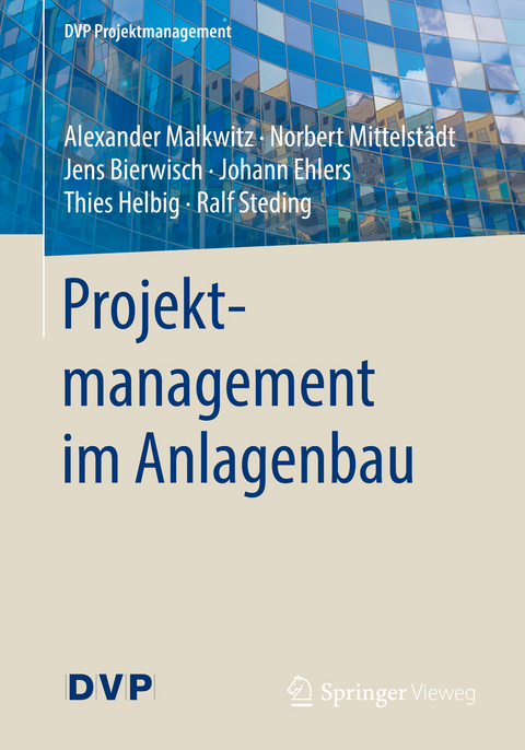 Projektmanagement im Anlagenbau -  Alexander Malkwitz,  Norbert Mittelstädt,  Jens Bierwisch,  Johann Ehlers,  Thies Helbig,  Ralf Steding