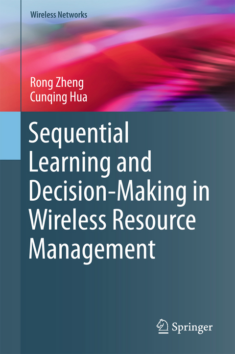 Sequential Learning and Decision-Making in Wireless Resource Management - Rong Zheng, Cunqing Hua