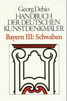 Dehio - Handbuch der deutschen Kunstdenkm&auml;ler / Bayern / Schwaben - Georg Dehio