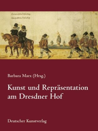Kunst und Repr&auml;sentation am Dresdner Hof - 