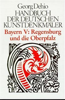 Dehio - Handbuch der deutschen Kunstdenkm&auml;ler / Bayern / Regensburg und die Oberpfalz - Georg Dehio