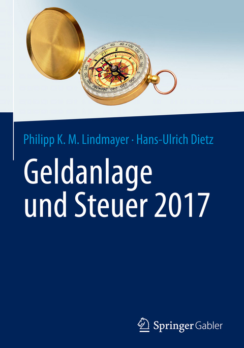 Geldanlage und Steuer 2017 - Philipp Karl Maximilian Lindmayer, Hans-Ulrich Dietz