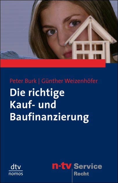 Die richtige Kauf- und Baufinanzierung - Peter Burk, G&uuml;nther Weizenh&ouml;fer