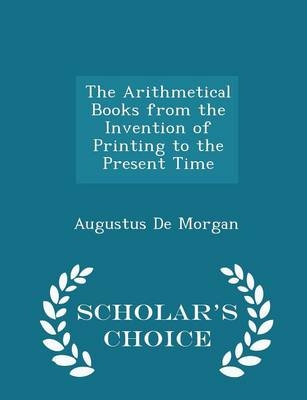 The Arithmetical Books from the Invention of Printing to the Present Time - Scholar's Choice Edition