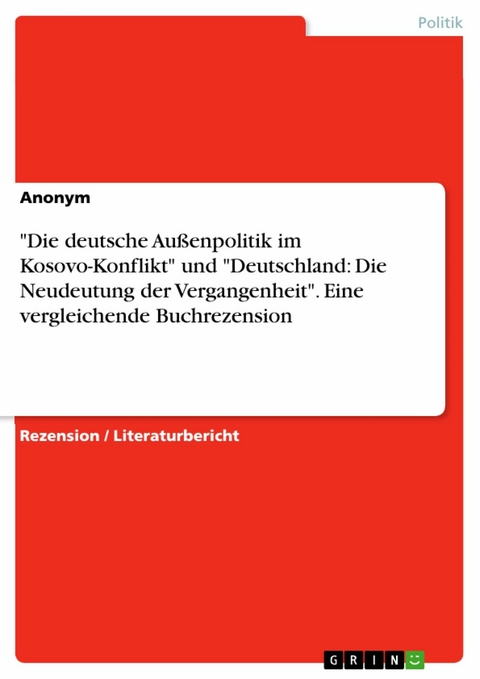 "Die deutsche Außenpolitik im Kosovo-Konflikt" und "Deutschland: Die Neudeutung der Vergangenheit". Eine vergleichende Buchrezension
