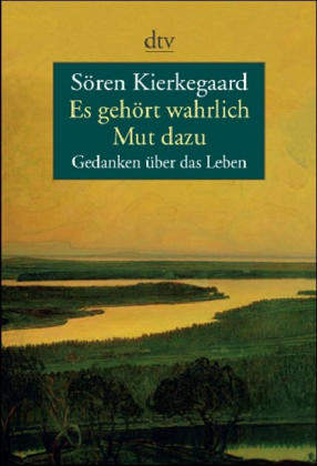 Es geh&ouml;rt wahrlich Mut dazu - S&ouml;ren Kierkegaard