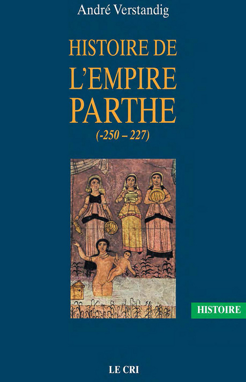 Histoire de l&rsquo;empire parthe (-250 - 227) - Andr&eacute; Verstandig
