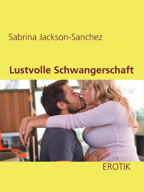 Lustvolle Schwangerschaft - Sabrina Jackson-Sanchez