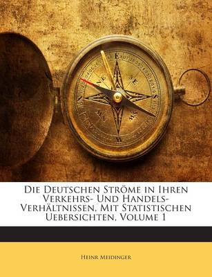 Die Deutschen Strome in Ihren Verkehrs- Und Handels-Verhaltnissen, Mit Statistischen Uebersichten, Volume 1