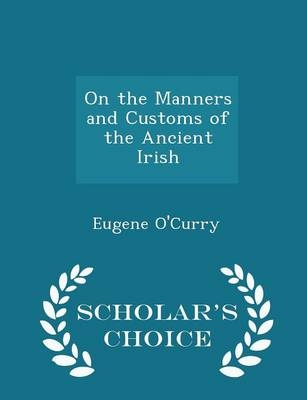 On the Manners and Customs of the Ancient Irish - Scholar's Choice Edition